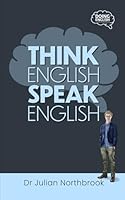 Think English, Speak English: How to Stop Performing Mental Gymnastics Every Time You Speak English (Advanced English) 4909367020 Book Cover