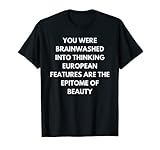 you were brainwashed into thinking european features T-Shirt