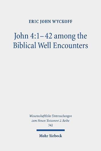 John 4:1-42 Among the Biblical Well Encounters: Pentateuchal and Johannine Narrative Reconsidered (W