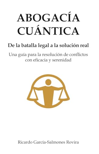 ABOGACíA CUÁNTICA: De la Batalla legal a la solución real. Una guía para la resolución de co...