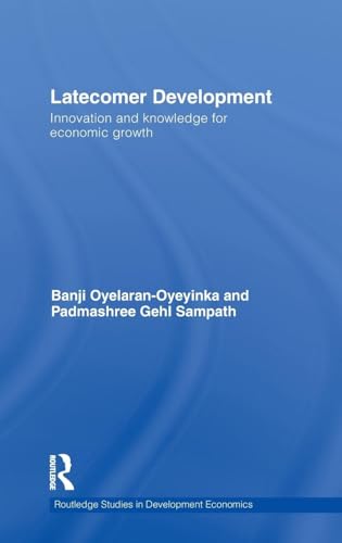 Latecomer Development: Innovation and knowledge for economic growth (Routledge Studies in Development Economics)