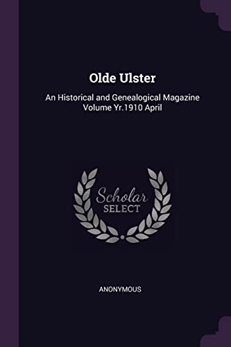 Olde Ulster: An Historical and Genealogical Magazine Volume Yr.1910 April