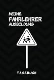  TAGEBUCH - Meine Fahrlehrer Ausbildung: Elementares Notizbuch für Trainer zum Erwerb der weiteren Klasse  Zum Eintragen, Ausfüllen und selber Schreiben