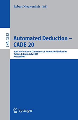 Automated Deduction – CADE-20: 20th International Conference on Automated Deduction, Tallinn, Estonia, July 22-27, 2005, Proceedings (Lecture Notes in Computer Science, 3632)