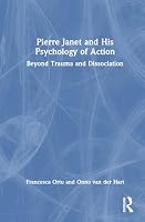 Pierre Janet and His Psychology of Action: Beyond Trauma and Dissociation 103231558X Book Cover