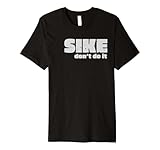 Sike Don’t Do It – Funny Quote Graphic Design Premium T-Shirt