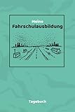  TAGEBUCH - Meine Fahrschulausbildung: Hilfreiches Notizbuch beim lernen vom Auto fahren  Zum Eintragen, Ausfüllen und selber Schreiben
