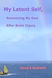 My Latent Self, Recovering My Soul After Brain Injury: A View From the Inside of Brain Injury