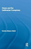 Cicero and the Catilinarian Conspiracy (Routledge Studies in Ancient History, Vol. 1)
