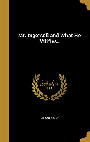 Mr. Ingersoll and What He Vilifies..