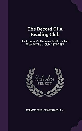 The Record Of A Reading Club: An Account Of The Aims, Methods And Work Of The ... Club. 1877-1887