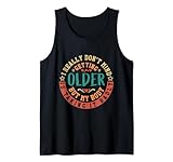I Don't Mind Getting Older Funny Saying
