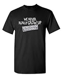We Never Grow Up Graphic Novelty Sarcastic Funny T Shirt XL Black