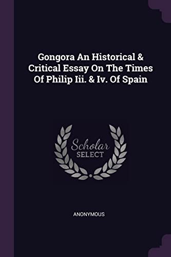 Gongora An Historical & Critical Essay On The Times Of Philip Iii. & Iv. Of Spain