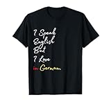 I Speak English But I Love In German Funny Tees