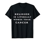 Religion ist schlimmer als Krebs. T-Shirt