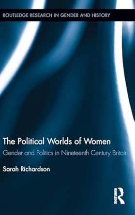 The Political Worlds of Women: Gender and Politics in Nineteenth Century Britain: 12 book cover