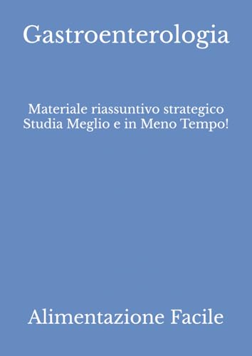 Gastroenterologia: Materiale riassuntivo strategico Studia Meglio e in Meno Tempo!