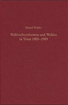 Wahlrechtsreformen Und Wahlen in Triest 1905-1909: Eine Analyse Der Politischen Partizipation in Einer Multinationalen Stadtregion Der Habsburgermonar