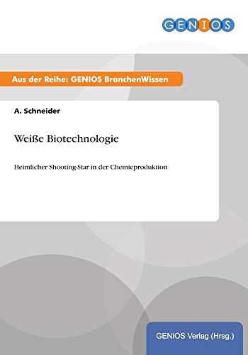 Weiße Biotechnologie: Heimlicher Shooting-Star in der Chemieproduktion (German Edition)