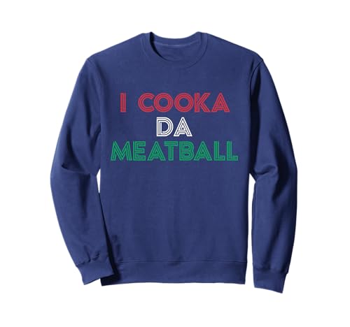 I Cooka Da Meatball Meme Funny Trending Italian Slang Joke Sweatshirt
