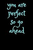  you are perfect so go ahead: lined notebook /journal gift,120 page ,6*9,soft cover matte finish (booktime, Band 10)