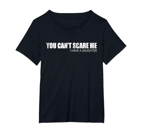 You Can't Scare Me I Have A Daughter T-Shirt T-Shirt, Women's Plus, Black, 4X