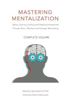 Paperback Mastering Mentalization, Complete Volume: Taking, Gaining, Shifting and Shaping Perspectives Through, Basic, Affective and Strategic Mentalizing (Mastering Mentalization Series) Book