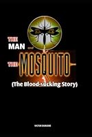 The Man and The Mosquito: The Blood Sucking Story B0D9DFHC7G Book Cover