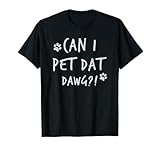 Can I Pet Dat Dawg Can I Pet That Dog Funny Dog T-Shirt
