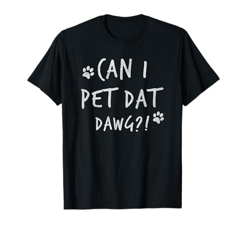 Can I Pet Dat Dawg Can I Pet That Dog Funny Dog T-Shirt