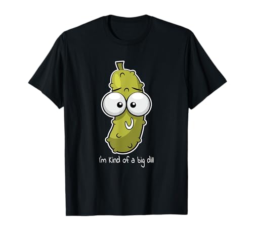 I'm Kind Of A Big Dill Deal Pickle T-Shirt T-Shirt
