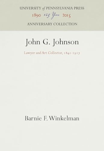 John G. Johnson: Lawyer and Art Collector, 1841-1917 (Anniversary Collection)