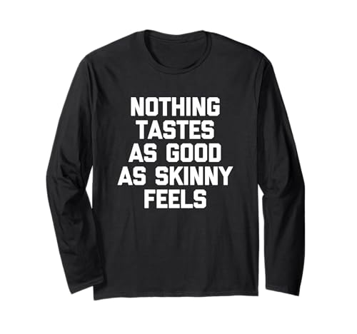 T-shirt « Nothing Tastes As Good As Good As Skinny Feels » Manche Longue