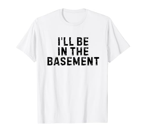 Dicho Divertido Estaré En El Sótano Broma Sarcasmo Mujeres Hombres Camiseta