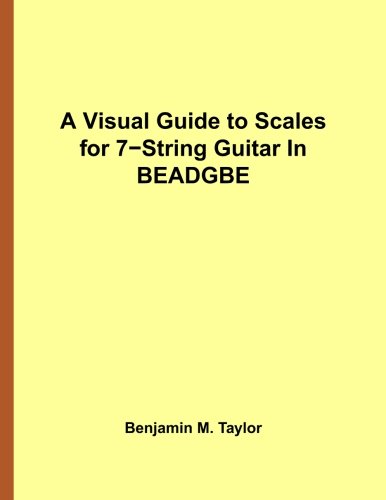 A Visual Guide to Scales for 7-String Guitar In BEADGBE: A Reference Text for Classical, Modal, Blues, Jazz and Exotic Scales: Volume 5 (Fingerboard ... and Exotic Scales on Stringed Instruments)