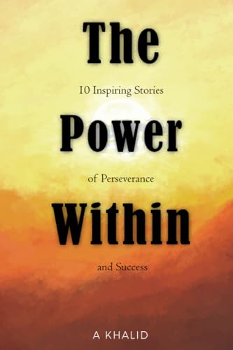 The Power Within: 10 Inspiring Stories of Perseverance and Success,