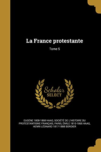 La France protestante; Tome 5 (French Edition)