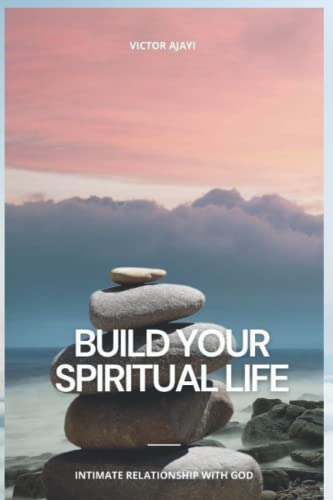 Build Your Spiritual Life: Intimate Relationship With God