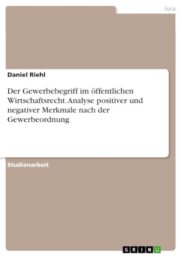 Der Gewerbebegriff im öffentlichen Wirtschaftsrecht. Analyse positiver und negativer Merkmale nach der Gewerbeordnung