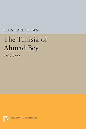 The Tunisia of Ahmad Bey, 1837-1855 0691618186 Book Cover