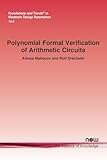 Polynomial Formal Verification of Arithmetic Circuits (Foundations and Trends(r) in Electronic Design Automation)
