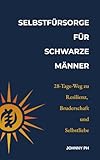 Selbstfürsorge für schwarze Männer: Ein 28-Tage-Weg zu Resilienz, Bruderschaft und Selbstliebe (Self-Care|Cuidado Personal|Soin de Soi|Selbstfürsorge)