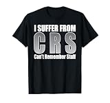 I SUFFER FROM CRS Can't Remember Stuff T-Shirt