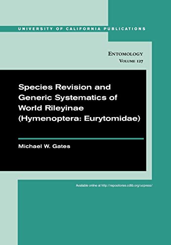 Species Revision and Generic Systematics of World Rileyinæ (Hymenoptera: Eurytomidae (University of California Publications in Entomology, 127, Band 127)