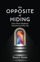 The Opposite of Hiding: How Plant Medicine Transformed My Life B0BJL36RGV Book Cover