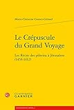 Le Crepuscule Du Grand Voyage: Les Recits Des Pelerins a Jerusalem 1458-1612 (Geographies Du Monde, 2) (French Edition)