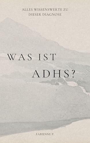 Was ist ADHS ?: Alles wissenswerte zu dieser Diagnose (German Edition)