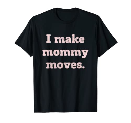 I Make Mommy Moves Momlife Cool Mamá Gráfico de moda Camiseta