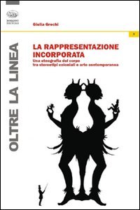 La Rappresentazione Incorporata. Una Etnografia Del Corpo Tra Stereotipi Coloniali E Arte Contemporanea